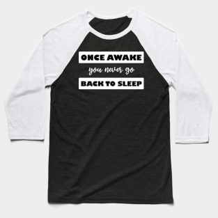 once awake you never go back to sleep Baseball T-Shirt